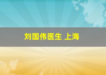 刘国伟医生 上海